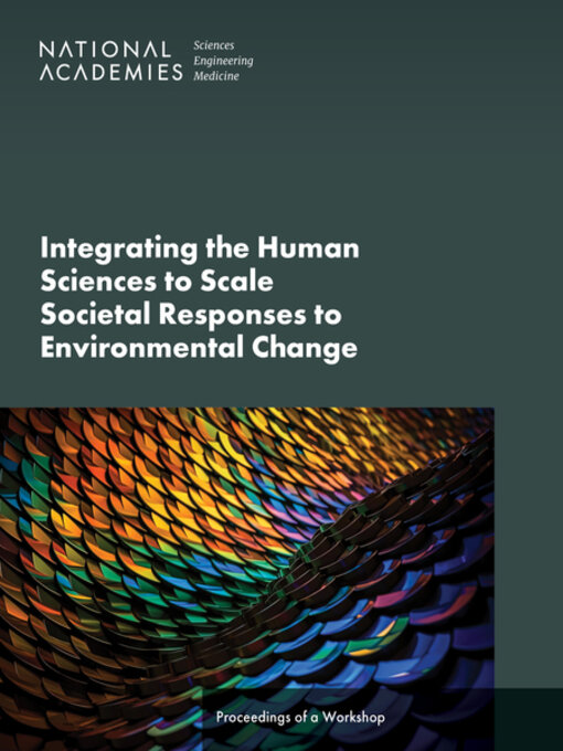 Title details for Integrating the Human Sciences to Scale Societal Responses to Environmental Change by National Academies of Sciences, Engineering, and Medicine - Available